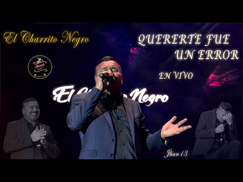 Quererte Fue Un Error (En Vivo) - El Charrito Negro