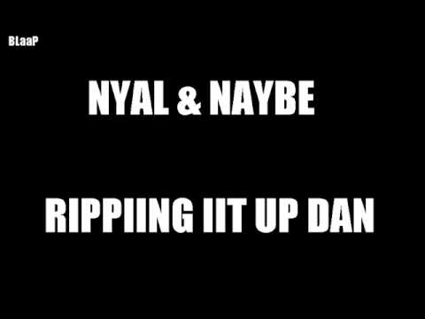 Nyal & Naybe- Ripping It Up Dan