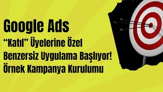 “Katıl” Üyelerine Özel Benzersiz Uygulama Başlıyor! Google Ads Örnek Kampanya Ku