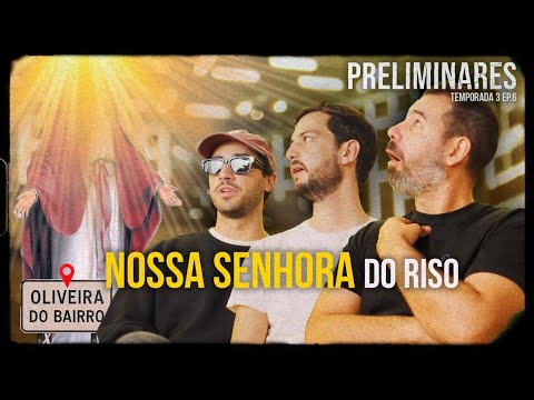 Nossa Senhora do Riso | Preliminares T03E06 | Oliveira do Bairro