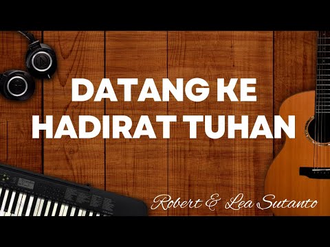 LIRIK LAGU, "DATANG KE HADIRAT TUHAN" - Robert & Lea Sutanto