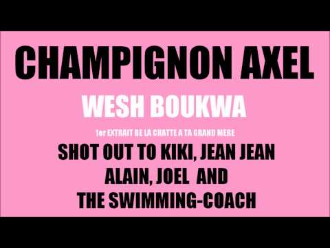 CHAMPIGNON AXEL - WESH BOUKWA (CLASH BOOBA, ROHFF)