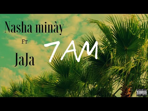Nasha minày Ft Ja Ja - 7am (Official Audio)