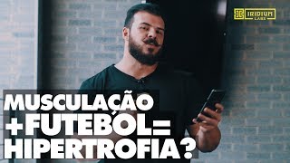 Laercio responde: dá para hipertrofiar fazendo musculação e futebol?