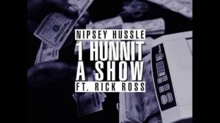 Nipsey Hussle - 1 Hunnit A Show Feat. Rick Ross (Prod. by Hit-Boy)