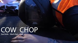 COW CHOP BREAKING SHIT // Bad Kids - Black Lips
