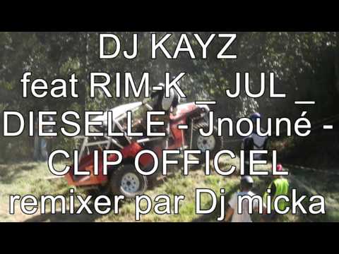 DJ KAYZ feat RIM-K _ JUL _ DIESELLE - Jnouné - CLIP OFFICIEL remixer par Dj micka
