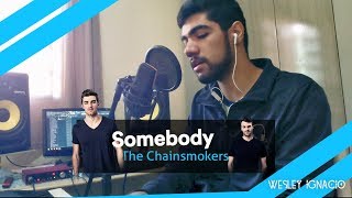 The Chainsmokers - Somebody (Wesley Ignacio Cover)