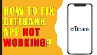 How to fix Citibank App not working?