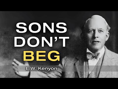 How to Pray Like a Son, Not a Beggar | E.W. Kenyon Teachings