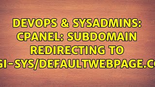DevOps & SysAdmins: Cpanel: Subdomain redirecting to cgi-sys/defaultwebpage.cgi