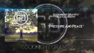 Goodnight Gravity- &quot;Pressure And Peace&quot;