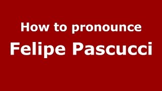 How to pronounce Felipe Pascucci