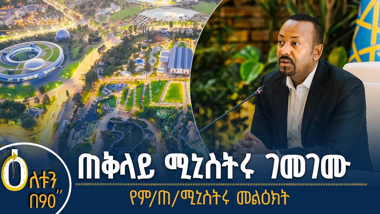 👉 የጠቅላይ ሚኒስትሩ ግምገማ 👉 የምክትል ጠቅላይ ሚኒስትሩ መልዕክት
