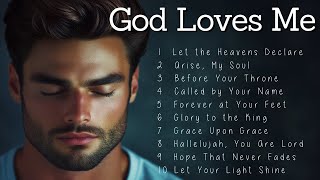 God Loves Me | Worship Songs | Heartfelt Praise to Seek God&#39;s Presence