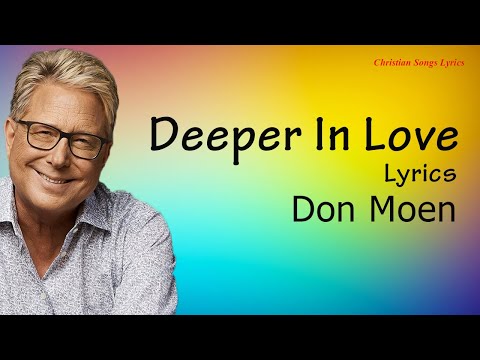 Deeper In Love With Lyrics - Don Moen - New Christian Worship Songs Lyrics