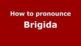 How to pronounce Brigida