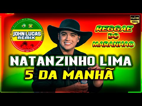 Natanzinho Lima - 5 da Manhã - REGGAE LINDO 2024 - Reggae Do Maranhão - Reggae Roots@JohnLucasRemix
