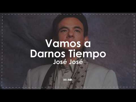 José José - Vamos a Darnos Tiempo (Letra / Lyrics)
