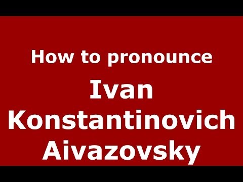How to pronounce Ivan Konstantinovich Aivazovsky (Russian/Russia) - PronounceNames.com