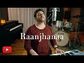Shiraz Uppal | Raanjhanaa | S.U Unplugged