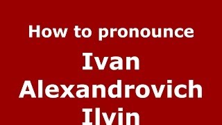 How to pronounce Ivan Alexandrovich Ilyin