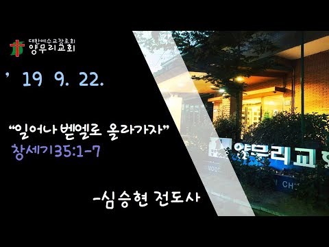 [대구 양무리교회] 190922 주일오후예배 '일어나 벧엘로 올라가자'(창35:1-7) 심승현 전도사