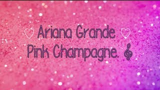 Pink Champagne - Ariana Grande {Lyrics}