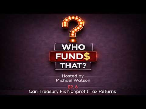 “Who Funds That?” Episode 6: Can Treasury Fix Nonprofit Tax Returns?