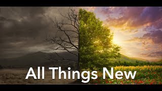 All Things New, Part 1