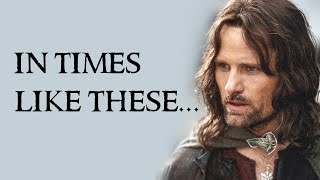 How Aragorn's wisdom comfort us in times like these
