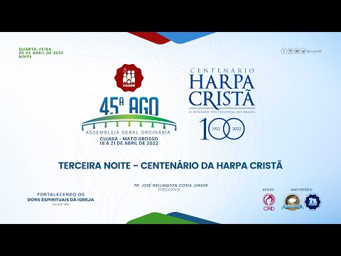 TERCEIRA NOITE - CENTENÁRIO DA HARPA CRISTÃ - 45ª Assembleia Geral da CGADB - 20 de abril de 2022