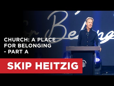 Church: A Place for Belonging - Part A | Skip Heitzig