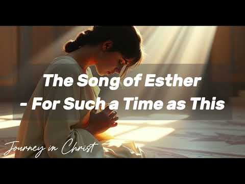 The Song of Esther; For Such a Time as This - Journey in Christ