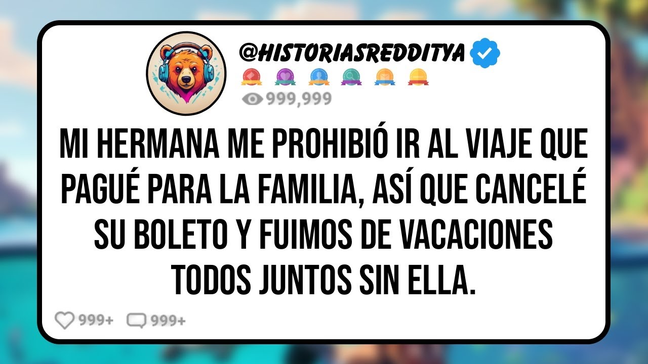 Mi HERMANA me Prohibió Ir al Viaje Que Pagué para la Familia, Así que CANCELÉ su Boleto y Fui...