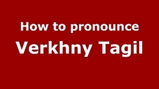 How to pronounce Verkhny Tagil