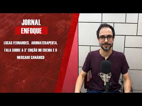 Lucas Fernandes,  aromaterapeuta,  fala sobre a 3° edição do Crema e o mercado canábico