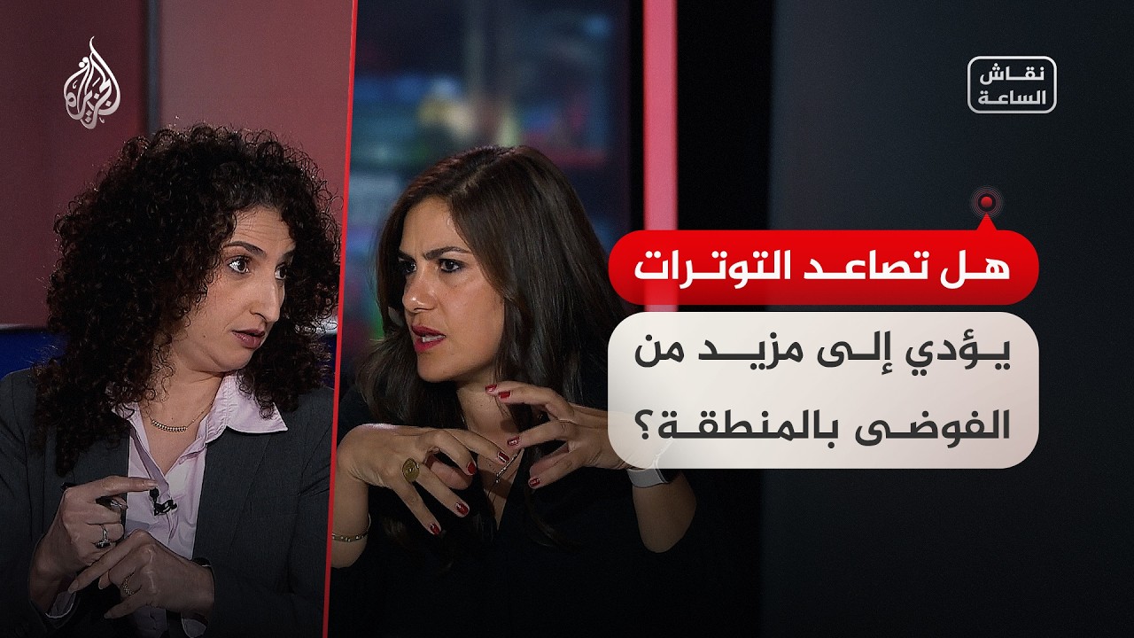 نقاش الساعة - هل تصاعد التوترات يؤدي إلى مزيد من الفوضى بالمنطقة؟