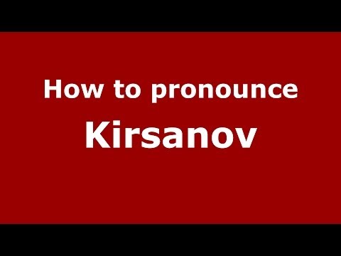 How to pronounce Kirsanov (Russian/Russia)  - PronounceNames.com