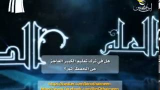 صورة سؤال للشيخ ابن عثيمين رحمه الله: هل في ترك تعليم الكبير العاجز عن الحفظ إثم ؟