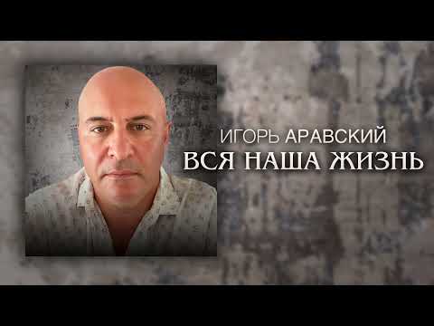 Игорь Аравский - Вся наша жизнь