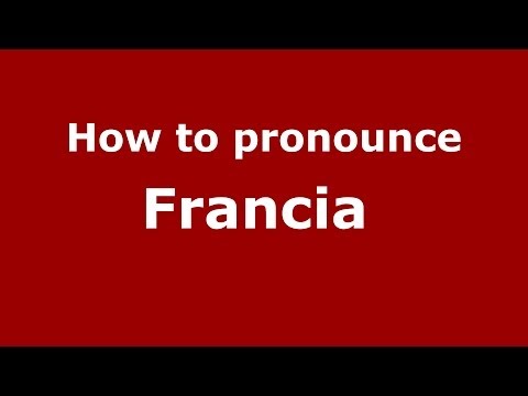 How to pronounce Francia  (French/France) - PronounceNames.com