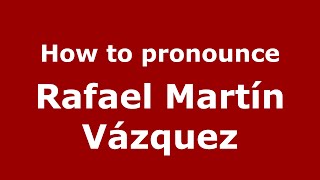 How to pronounce Rafael Martín Vázquez