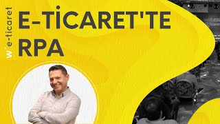 E-ticaret'te RPA: Süreç Analizi ile Verimlilik Nasıl Artırılır?