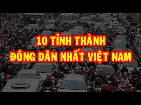 10 Tỉnh Thành đông dân nhất Việt Nam | Khám Phá Việt Nam ✔