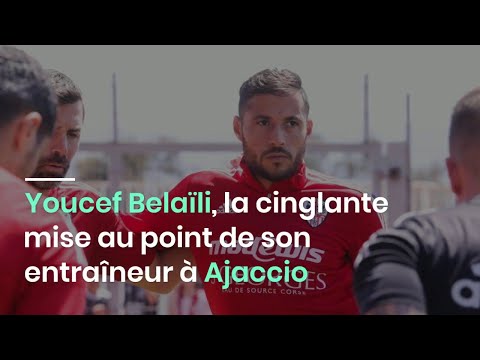 Youcef Belaïli, la cinglante mise au point de son entraîneur à Ajaccio