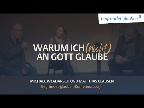 Warum ich (nicht) an Gott Glaube  - Podiumsgespräch | Begründet-glauben-Konferenz 2023