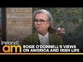 Rosie O Donnell On Life In Ireland Trump And Why She Left The U S
