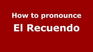 How to pronounce El Recuendo