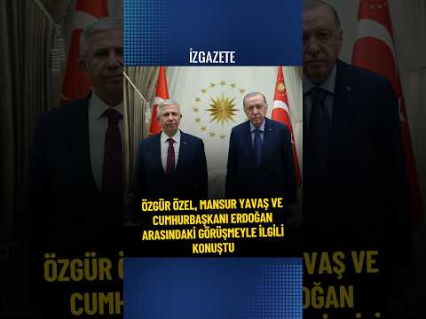 Özgür Özel, Mansur Yavaş ve Cumhurbaşkanı Erdoğan arasındaki görüşmeyle ilgili konuştu #mansuryavaş